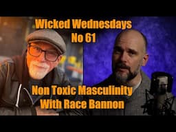 Wicked Wednesdays No 61 “Non Toxic Masculinity Pt 3 with Special Guest Race Bannon”