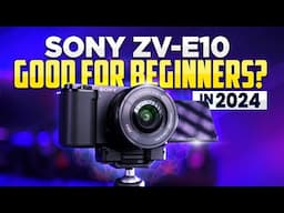 SONY ZV-E10 | Good for Beginners in 2024?