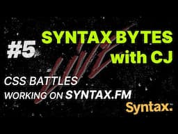 Syntax Bytes with CJ - CSS Battles | Working on Syntax.fm | Episode 5