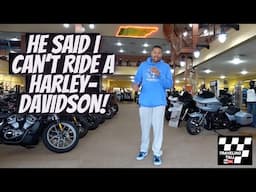 He said I couldn't ride a Harley-Davidson because.......