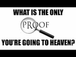 WHAT IS THE ONLY VERIFIABLE  PROOF--THAT YOU ARE GOING TO HEAVEN?