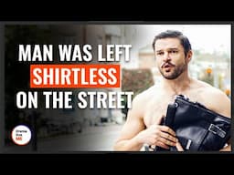 Man Was Left Shirtless On The Street | @DramatizeMe