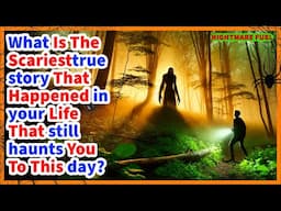 What is the scariest true story that happened in your life that still haunts you to this day?