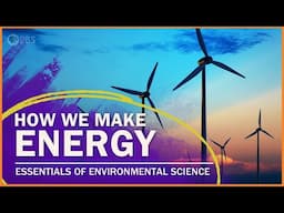 How We Make Energy  | Essentials of Environmental Science