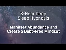 8 Hour Sleep Hypnosis for Abundance and Debt-Free Mindset | Black Screen