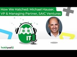 How We Hatched: Michael Hauser, VP and Managing Partner of SAIC Ventures