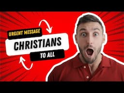 Urgent Message To All Christians?