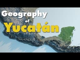 The Geography of Yucatán explained