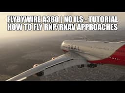 FlyByWire A380 - How To Fly RNAV / RNP Approaches (Non-ILS) | Full Tutorial - MSFS 2020