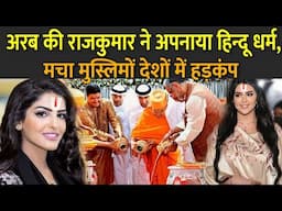 अरब की राजकुमार ने अपनाया हिन्दू धर्म | Saudi Arab Princess Princess Accepted Hinduism