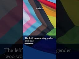 'There was a massive overreach of the left,' says Douglas Murray, in 'the gender woo woo nonsense'.