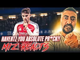 HAVERTZ YOU ABSOLUTE PR*CK!! Miz Reacts To Havertz Shushing The Stamford Bridge Crowd!!