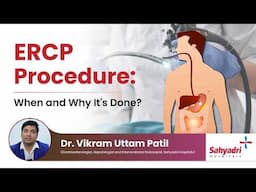 ERCP Procedure: When and Why It's Done? Insights by Dr. Vikram Uttam Patil | Sahyadri Hospital