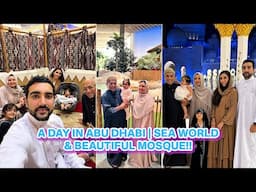 A DAY IN ABU DHABI WITH FAMILY | SEA WORLD & BEAUTIFUL MOSQUE!!🕌 🌊