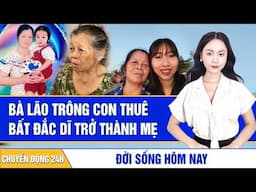 Tình tiết mới vụ bà lão trông con thuê bất đắc dĩ trở thành mẹ sau hơn 20 năm