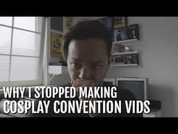 Why i Stopped Making Cosplay Convention Videos | I Quit