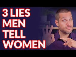 3 Lies Men Tell Women (MUST WATCH IF YOU'RE DATING)