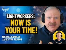 Calling All Light Workers! You Are Needed NOW and THIS is Your Time to SHINE! James Van Praagh