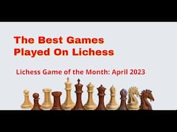 Lichess Game of the Month: April 2023 | A Queen Sac For A Deadly Attack