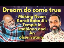 Dreams do come true, Making Neem Karoli Baba Ji’s Temple in Ludhiana and An observatory.