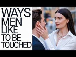 How To Touch A Guy – Ways Men Like To Be Touched