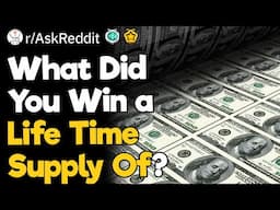 What Did You Win A Life Time Supply Of?