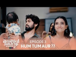 Arranged Patch Up Season 2 | Episode 3 | Hum Tum Aur ?? | Ft. @ankushbahuguna & Bhagyashree