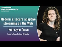 Modern & secure adaptive streaming on the Web - Katarzyna Dusza - CPH DevFest 2024