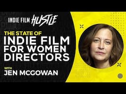 The State of Indie Film for Women Directors | Jen McGowan