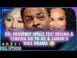 Dr. Heavenly Spills Tea! Ariana & Cynthia Go to Oz & Lamar’s Doll Drama 😳 Episode 055 S13 - 11/22/24