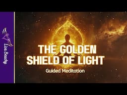 The Golden Shield of Light Guided Meditation | Energy Protection | 30 Minute Medtiation