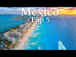 Top 5 Places to Visit in Mexico - Travel Guide