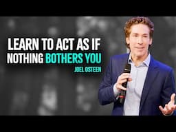 Learn To Act As If Nothing Bothers You | Inspired Joel Osteen Motivation