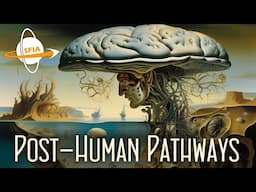 Posthuman Pathways: Strange And Awesome Destinations On Humanity's Future Journeys