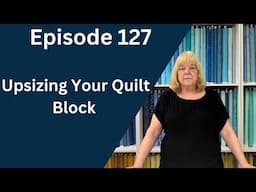 Upsizing Your Quilt Block | Epsidoe 127