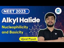 Alkyl Halide | Nucleophilicity and Basicity | L 2 | NEET 2023 | Ujjwal Piyush