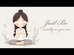 Just Be Exactly As You Are (Guided Meditation)