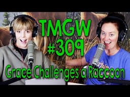 TMGW #309: Grace Challenges a Raccoon