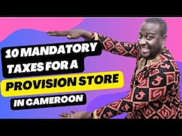 10 Mandatory Taxes A Provision Store Business In Cameroon Should Pay & Their Bases Of Calculation