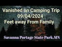 Vanished 09/04/2024 on Camping Trip with Family, Savanna Portage State Park, MN