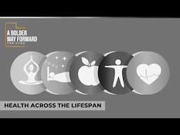 A Bolder Way Forward Health Across the Lifespan Spoke