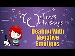 Dealing With Negative Emotions (Wellness Wednesday)