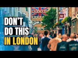 LONDON DON'Ts | Avoid These 10 Tourist Mistakes