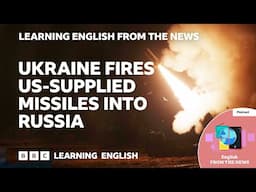 Ukraine fires US-supplied missiles into Russia: BBC Learning English from the News