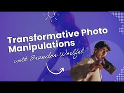 Transformative Photo Manipulations With Brandon Woelfel