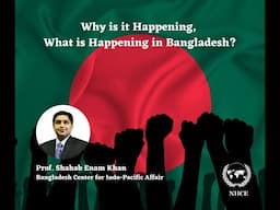 Why is it Happening, What is Happening in Bangladesh? - Shahab Enam Khan