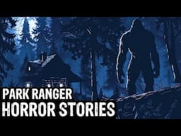 TRUE Terrifying Park Ranger Horror Stories (Dogman, Sasquatch, Wendigo,Deep Woods,Creepy)