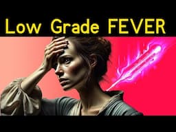 7 Causes of Low-Grade Fever You Shouldn't Ignore