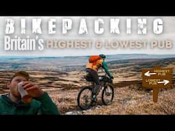 BIKEPACKING TO BRITAIN'S HIGHEST AND LOWEST PUB [FULL EXPERIENCE]