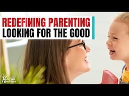 043: Parenting Redefined: Look for the Good